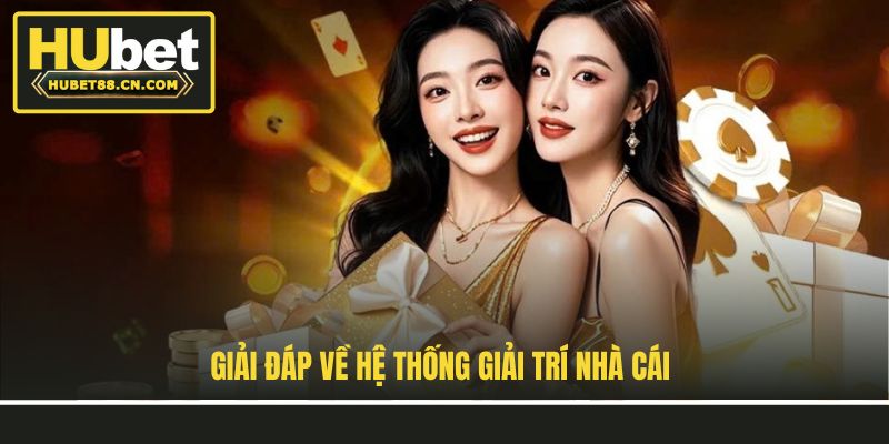 Giải đáp về hệ thống giải trí nhà cái