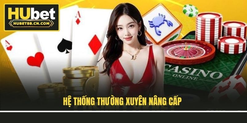 Hệ thống thường xuyên nâng cấp
